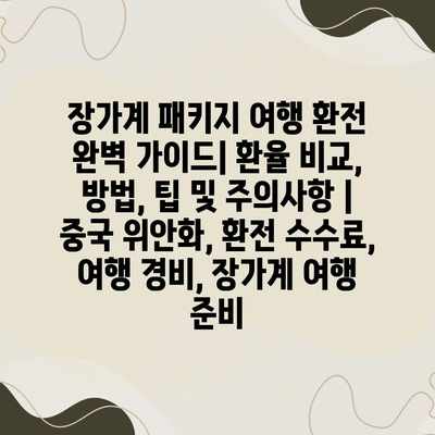 장가계 패키지 여행 환전 완벽 가이드| 환율 비교, 방법, 팁 및 주의사항 | 중국 위안화, 환전 수수료, 여행 경비, 장가계 여행 준비 장가계 패키지 여행 환전 완벽 가이드| 환율 비교, 방법, 팁 및 주의사항 | 중국 위안화, 환전 수수료, 여행 경비, 장가계 여행 준비