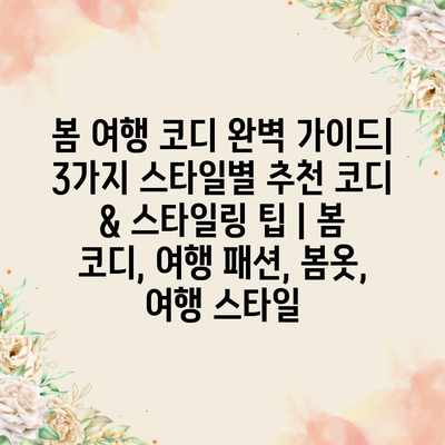 봄 여행 코디 완벽 가이드| 3가지 스타일별 추천 코디 & 스타일링 팁 | 봄 코디, 여행 패션, 봄옷, 여행 스타일