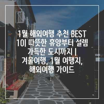 1월 해외여행 추천 BEST 10| 따뜻한 휴양부터 설렘 가득한 도시까지 | 겨울여행, 1월 여행지, 해외여행 가이드 1월 해외여행 추천 BEST 10| 따뜻한 휴양부터 설렘 가득한 도시까지 | 겨울여행, 1월 여행지, 해외여행 가이드