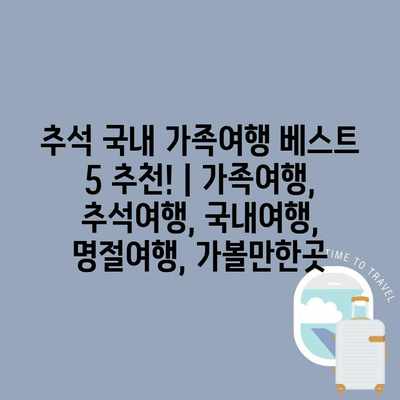 추석 국내 가족여행 베스트 5 추천! | 가족여행, 추석여행, 국내여행, 명절여행, 가볼만한곳 추석 국내 가족여행 베스트 5 추천! | 가족여행, 추석여행, 국내여행, 명절여행, 가볼만한곳