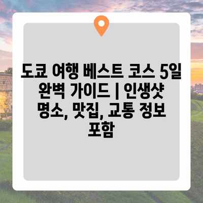 도쿄 여행 베스트 코스 5일 완벽 가이드 | 인생샷 명소, 맛집, 교통 정보 포함