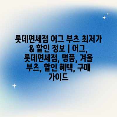 롯데면세점 어그 부츠 최저가 & 할인 정보 | 어그, 롯데면세점, 명품, 겨울 부츠, 할인 혜택, 구매 가이드