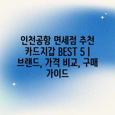 인천공항 면세점 추천 카드지갑 BEST 5 | 브랜드, 가격 비교, 구매 가이드 인천공항 면세점 추천 카드지갑 BEST 5 | 브랜드, 가격 비교, 구매 가이드