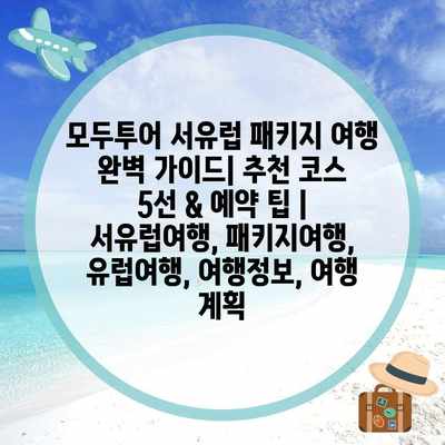 모두투어 서유럽 패키지 여행 완벽 가이드| 추천 코스 5선 & 예약 팁 | 서유럽여행, 패키지여행, 유럽여행, 여행정보, 여행 계획