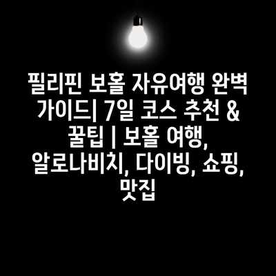 필리핀 보홀 자유여행 완벽 가이드| 7일 코스 추천 & 꿀팁 | 보홀 여행, 알로나비치, 다이빙, 쇼핑, 맛집 필리핀 보홀 자유여행 완벽 가이드| 7일 코스 추천 & 꿀팁 | 보홀 여행, 알로나비치, 다이빙, 쇼핑, 맛집