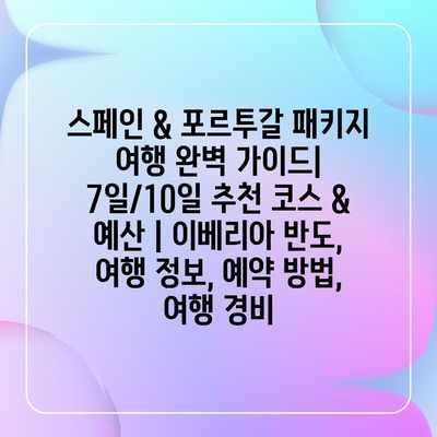 스페인 & 포르투갈 패키지 여행 완벽 가이드| 7일/10일 추천 코스 & 예산 | 이베리아 반도, 여행 정보, 예약 방법, 여행 경비 스페인 & 포르투갈 패키지 여행 완벽 가이드| 7일/10일 추천 코스 & 예산 | 이베리아 반도, 여행 정보, 예약 방법, 여행 경비