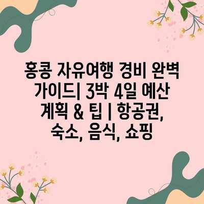 홍콩 자유여행 경비 완벽 가이드| 3박 4일 예산 계획 & 팁 | 항공권, 숙소, 음식, 쇼핑