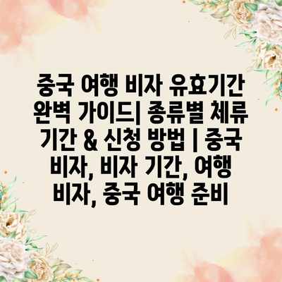 중국 여행 비자 유효기간 완벽 가이드| 종류별 체류 기간 & 신청 방법 | 중국 비자, 비자 기간, 여행 비자, 중국 여행 준비