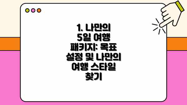 1. 나만의 5일 여행 패키지: 목표 설정 및 나만의 여행 스타일 찾기