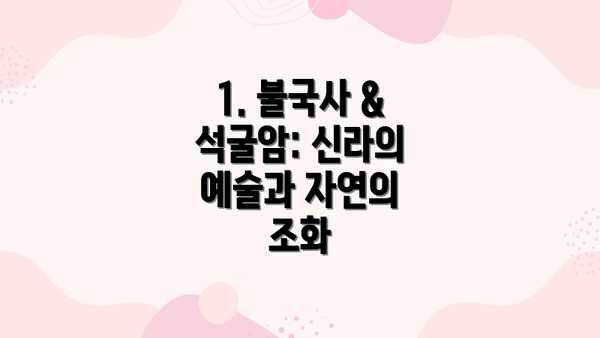 1. 불국사 & 석굴암: 신라의 예술과 자연의 조화