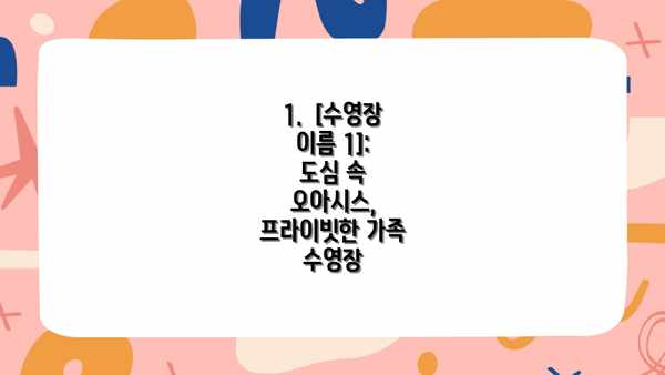 1.  [수영장 이름 1]:  도심 속 오아시스, 프라이빗한 가족 수영장