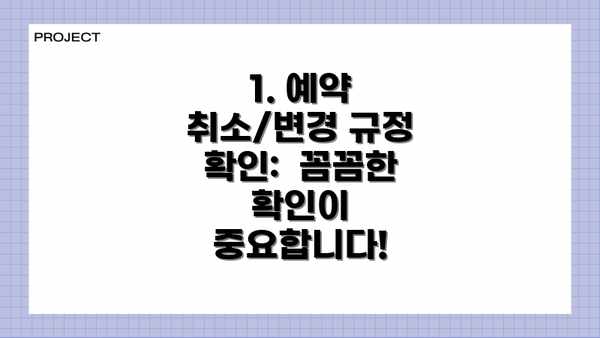 1. 예약 취소/변경 규정 확인:  꼼꼼한 확인이 중요합니다!