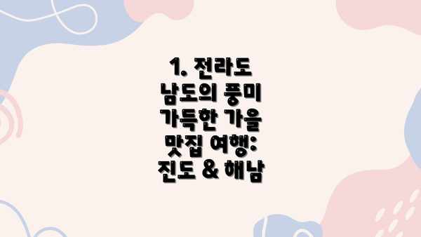1. 전라도 남도의 풍미 가득한 가을 맛집 여행: 진도 & 해남