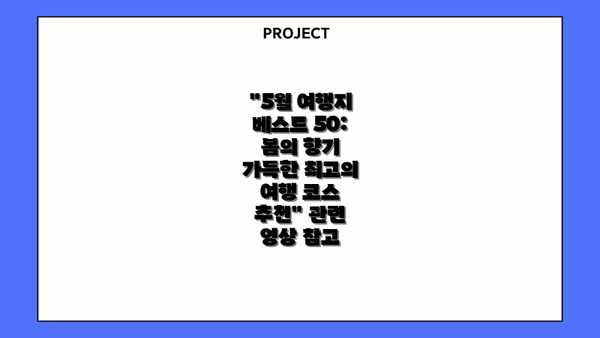 "5월 여행지 베스트 50: 봄의 향기 가득한 최고의 여행 코스 추천" 관련 영상 참고