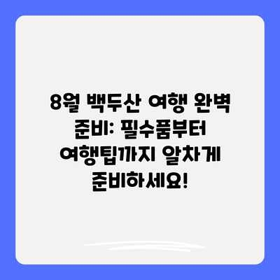 8월 백두산 여행 완벽 준비: 필수품부터 여행팁까지 알차게 준비하세요!