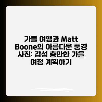 가을 여행과 Matt Boone의 아름다운 풍경 사진: 감성 충만한 가을 여정 계획하기 가을 여행과 Matt Boone의 아름다운 풍경 사진: 감성 충만한 가을 여정 계획하기