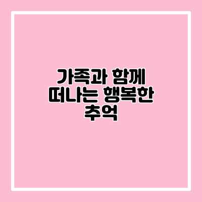 가족과 함께 떠나는 행복한 추억 가족과 함께 떠나는 행복한 추억