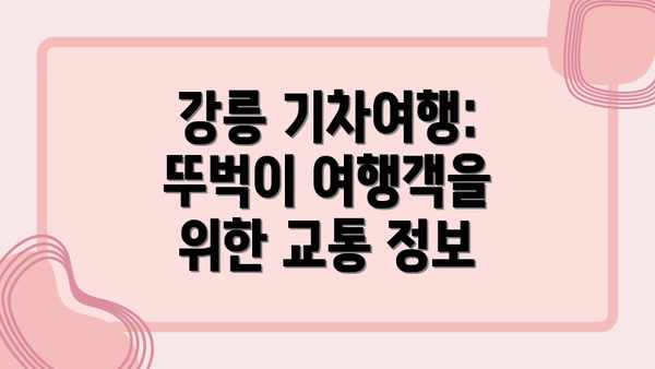 강릉 기차여행: 뚜벅이 여행객을 위한 교통 정보