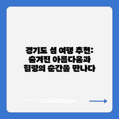 경기도 섬 여행 추천: 숨겨진 아름다움과 힐링의 순간을 만나다 경기도 섬 여행 추천: 숨겨진 아름다움과 힐링의 순간을 만나다