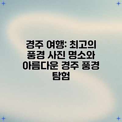 경주 여행: 최고의 풍경 사진 명소와 아름다운 경주 풍경 탐험 경주 여행: 최고의 풍경 사진 명소와 아름다운 경주 풍경 탐험