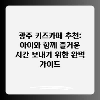 광주 키즈카페 추천: 아이와 함께 즐거운 시간 보내기 위한 완벽 가이드 광주 키즈카페 추천: 아이와 함께 즐거운 시간 보내기 위한 완벽 가이드