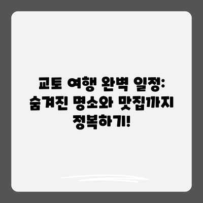교토 여행 완벽 일정: 숨겨진 명소와 맛집까지 정복하기! 교토 여행 완벽 일정: 숨겨진 명소와 맛집까지 정복하기!