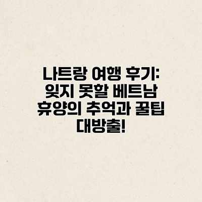 나트랑 여행 후기: 잊지 못할 베트남 휴양의 추억과 꿀팁 대방출! 나트랑 여행 후기: 잊지 못할 베트남 휴양의 추억과 꿀팁 대방출!