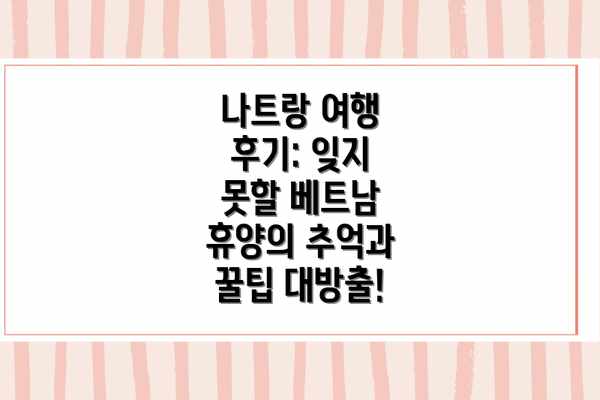 "나트랑 여행 후기: 잊지 못할 베트남 휴양의 추억과 꿀팁 대방출!" 관련 영상 참고