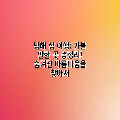 남해 섬 여행: 가볼 만한 곳 총정리! 숨겨진 아름다움을 찾아서