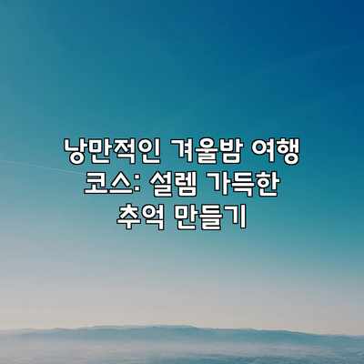 낭만적인 겨울밤 여행 코스: 설렘 가득한 추억 만들기 낭만적인 겨울밤 여행 코스: 설렘 가득한 추억 만들기