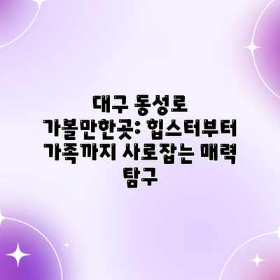 대구 동성로 가볼만한곳: 힙스터부터 가족까지 사로잡는 매력 탐구 대구 동성로 가볼만한곳: 힙스터부터 가족까지 사로잡는 매력 탐구