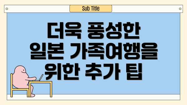 더욱 풍성한 일본 가족여행을 위한 추가 팁