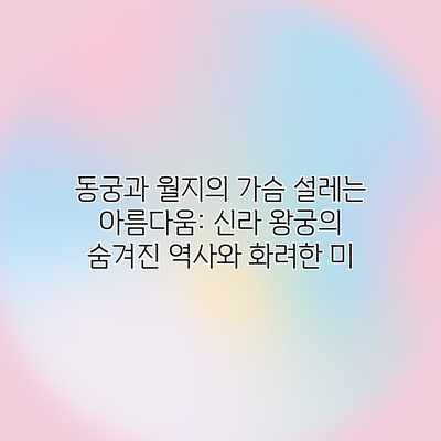 동궁과 월지의 가슴 설레는 아름다움: 신라 왕궁의 숨겨진 역사와 화려한 미 동궁과 월지의 가슴 설레는 아름다움: 신라 왕궁의 숨겨진 역사와 화려한 미