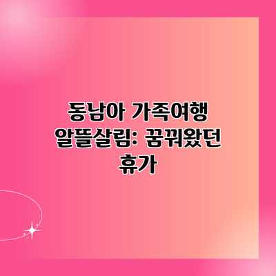 동남아 가족여행 알뜰살림: 꿈꿔왔던 휴가 동남아 가족여행 알뜰살림: 꿈꿔왔던 휴가