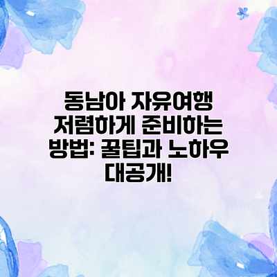 동남아 자유여행 저렴하게 준비하는 방법: 꿀팁과 노하우 대공개! 동남아 자유여행 저렴하게 준비하는 방법: 꿀팁과 노하우 대공개!