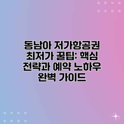 동남아 저가항공권 최저가 꿀팁: 핵심 전략과 예약 노하우 완벽 가이드 동남아 저가항공권 최저가 꿀팁: 핵심 전략과 예약 노하우 완벽 가이드
