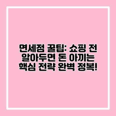 면세점 꿀팁: 쇼핑 전 알아두면 돈 아끼는 핵심 전략 완벽 정복!