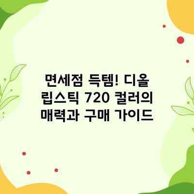 면세점 득템! 디올 립스틱 720 컬러의 매력과 구매 가이드 면세점 득템! 디올 립스틱 720 컬러의 매력과 구매 가이드