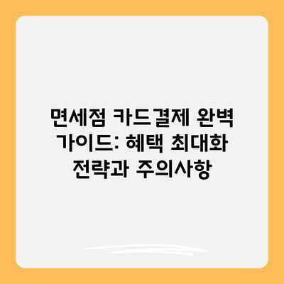 면세점 카드결제 완벽 가이드: 혜택 최대화 전략과 주의사항 면세점 카드결제 완벽 가이드: 혜택 최대화 전략과 주의사항