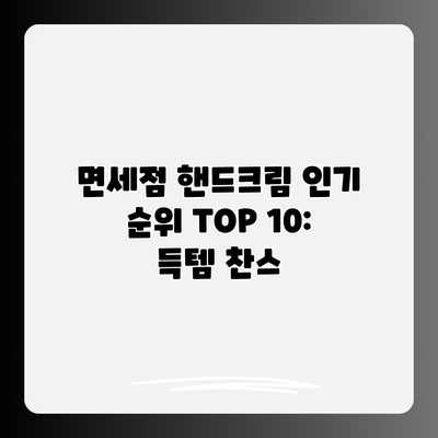 면세점 핸드크림 인기 순위 TOP 10: 득템 찬스