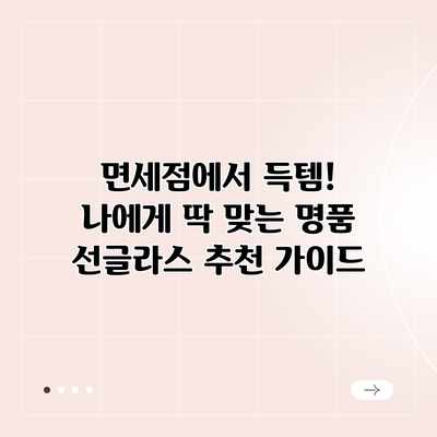 면세점에서 득템! 나에게 딱 맞는 명품 선글라스 추천 가이드 면세점에서 득템! 나에게 딱 맞는 명품 선글라스 추천 가이드