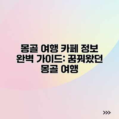 몽골 여행 카페 정보 완벽 가이드: 꿈꿔왔던 몽골 여행
