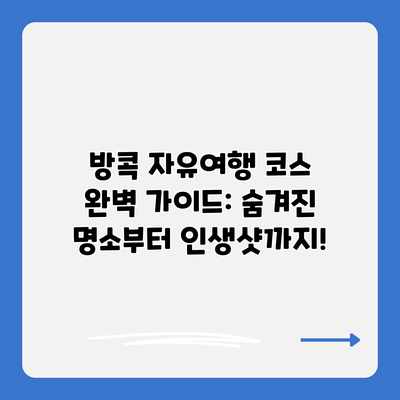 방콕 자유여행 코스 완벽 가이드: 숨겨진 명소부터 인생샷까지!