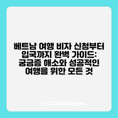 베트남 여행 비자 신청부터 입국까지 완벽 가이드: 궁금증 해소와 성공적인 여행을 위한 모든 것 베트남 여행 비자 신청부터 입국까지 완벽 가이드: 궁금증 해소와 성공적인 여행을 위한 모든 것