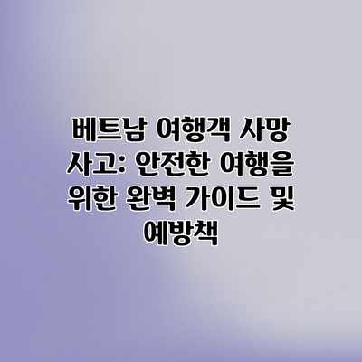 베트남 여행객 사망 사고: 안전한 여행을 위한 완벽 가이드 및 예방책 베트남 여행객 사망 사고: 안전한 여행을 위한 완벽 가이드 및 예방책