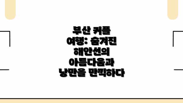 부산 커플 여행: 숨겨진 해안선의 아름다움과 낭만을 만끽하다