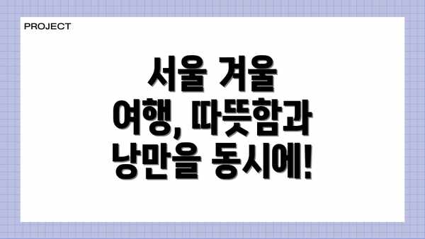 서울 겨울 여행, 따뜻함과 낭만을 동시에!