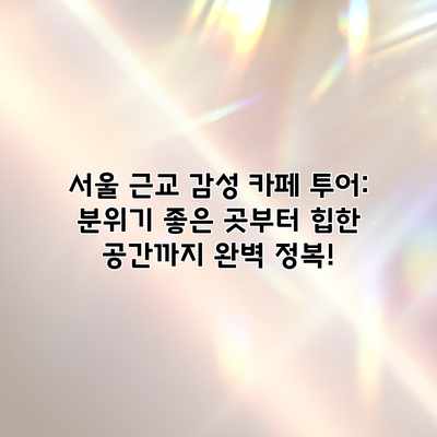 서울 근교 감성 카페 투어: 분위기 좋은 곳부터 힙한 공간까지 완벽 정복!