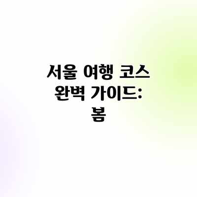 서울 여행 코스 완벽 가이드: 봄 서울 여행 코스 완벽 가이드: 봄