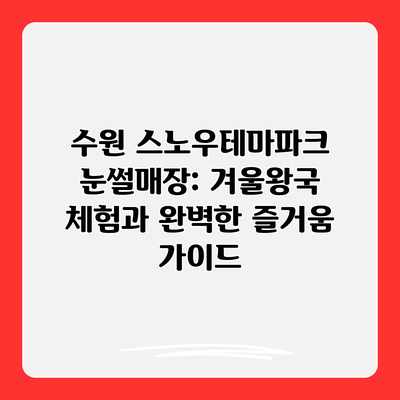 수원 스노우테마파크 눈썰매장: 겨울왕국 체험과 완벽한 즐거움 가이드 수원 스노우테마파크 눈썰매장: 겨울왕국 체험과 완벽한 즐거움 가이드